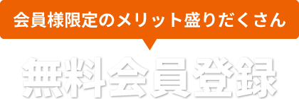 会員様限定のメリット盛りだくさん！無料会員登録